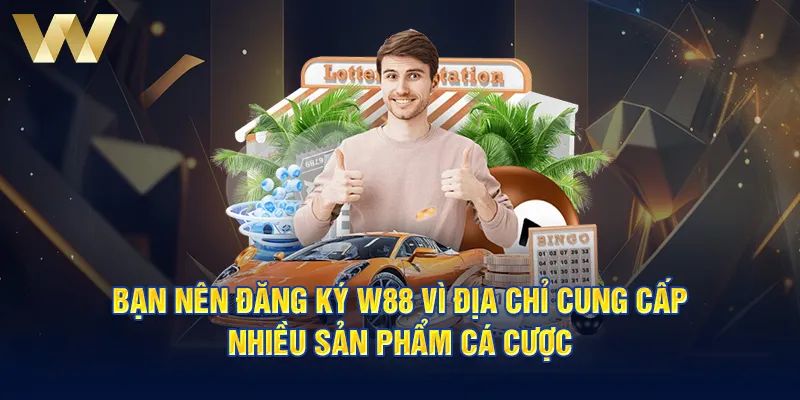 Tại sao người dùng nên đăng ký tài khoản cá cược tại W88?